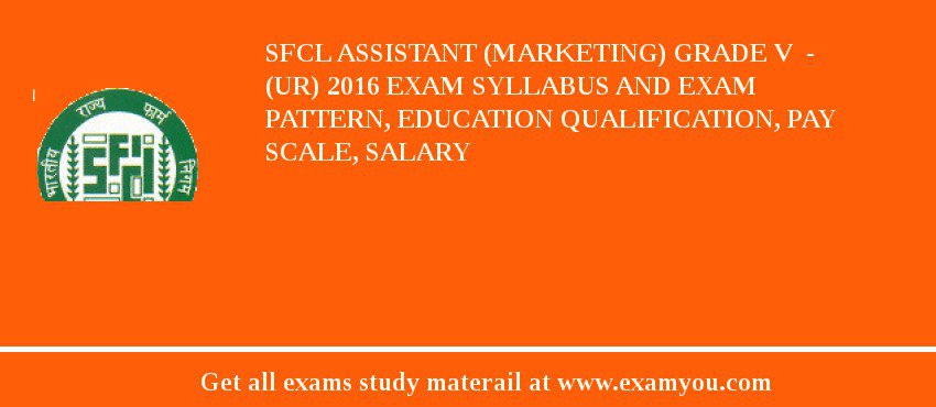 SFCL Assistant (Marketing) Grade V  - (UR) 2018 Exam Syllabus And Exam Pattern, Education Qualification, Pay scale, Salary