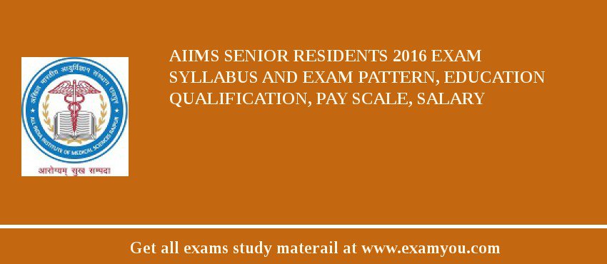 AIIMS Senior Residents 2018 Exam Syllabus And Exam Pattern, Education Qualification, Pay scale, Salary