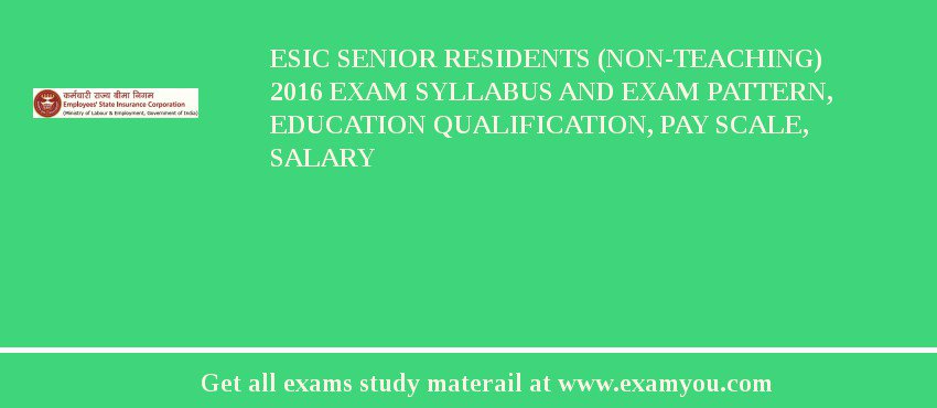 ESIC Senior Residents (Non-Teaching) 2018 Exam Syllabus And Exam Pattern, Education Qualification, Pay scale, Salary