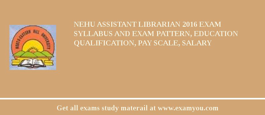 NEHU Assistant Librarian 2018 Exam Syllabus And Exam Pattern, Education Qualification, Pay scale, Salary