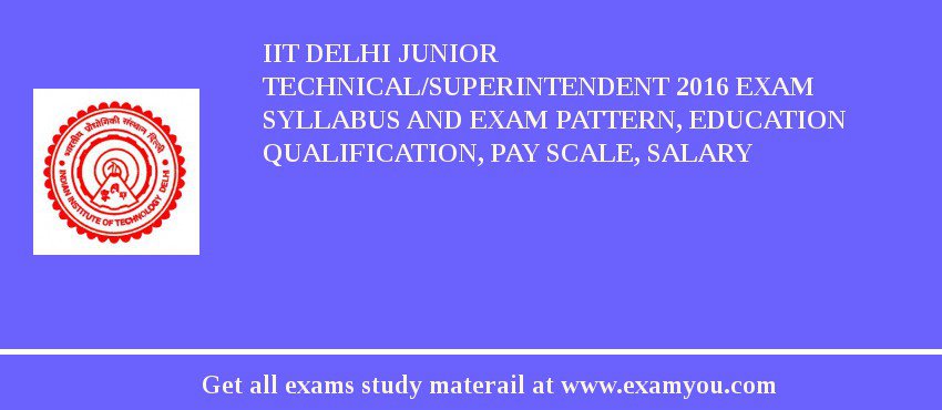 IIT Delhi Junior Technical/Superintendent 2018 Exam Syllabus And Exam Pattern, Education Qualification, Pay scale, Salary