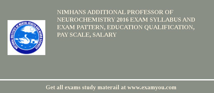 NIMHANS ADDITIONAL PROFESSOR OF NEUROCHEMISTRY 2018 Exam Syllabus And Exam Pattern, Education Qualification, Pay scale, Salary