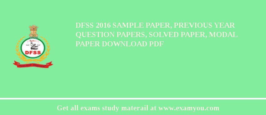 DFSS 2018 Sample Paper, Previous Year Question Papers, Solved Paper, Modal Paper Download PDF