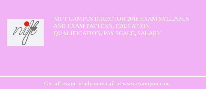 NIFT Campus Director 2018 Exam Syllabus And Exam Pattern, Education Qualification, Pay scale, Salary