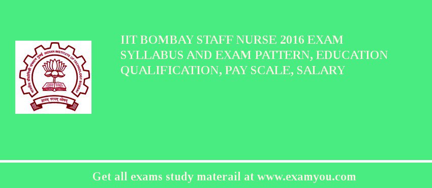 IIT Bombay Staff Nurse 2018 Exam Syllabus And Exam Pattern, Education Qualification, Pay scale, Salary