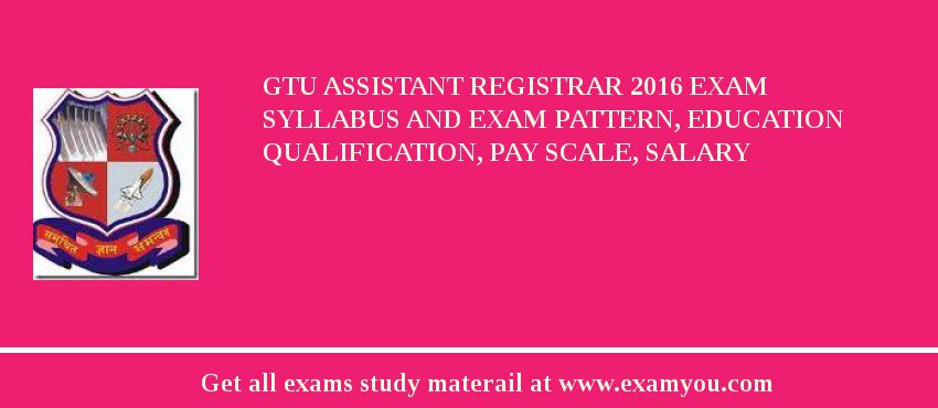 GTU Assistant Registrar 2018 Exam Syllabus And Exam Pattern, Education Qualification, Pay scale, Salary