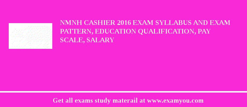 NMNH Cashier 2018 Exam Syllabus And Exam Pattern, Education Qualification, Pay scale, Salary