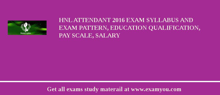 HNL Attendant 2018 Exam Syllabus And Exam Pattern, Education Qualification, Pay scale, Salary