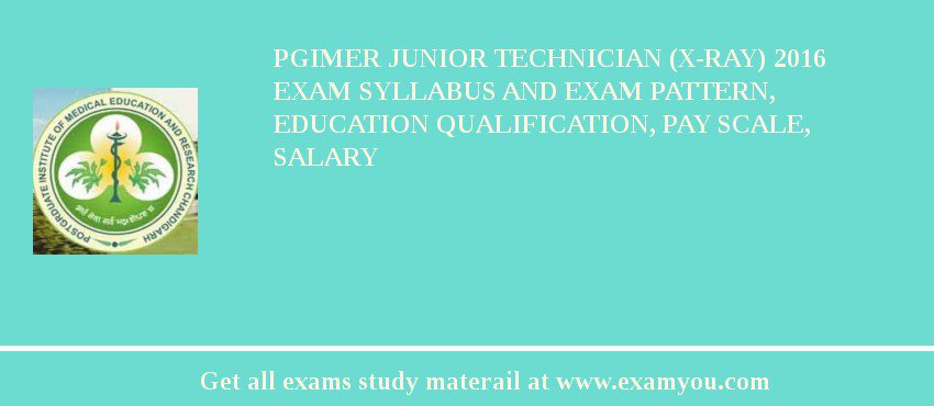 PGIMER Junior Technician (X-Ray) 2018 Exam Syllabus And Exam Pattern, Education Qualification, Pay scale, Salary