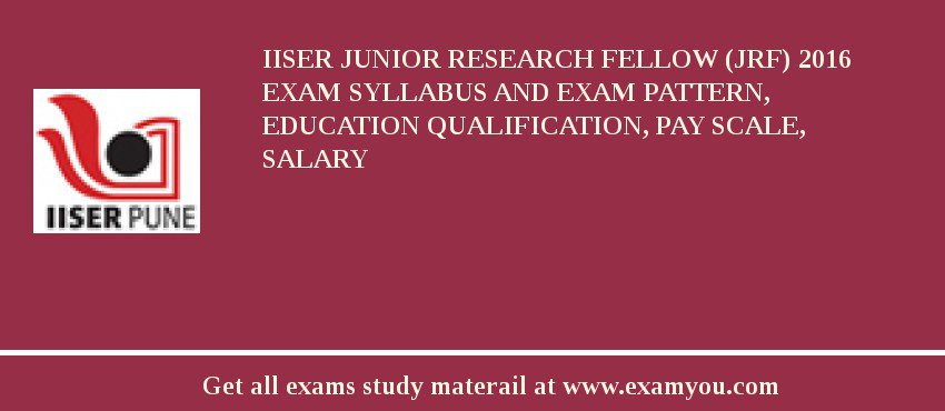 IISER Junior Research Fellow (JRF) 2018 Exam Syllabus And Exam Pattern, Education Qualification, Pay scale, Salary