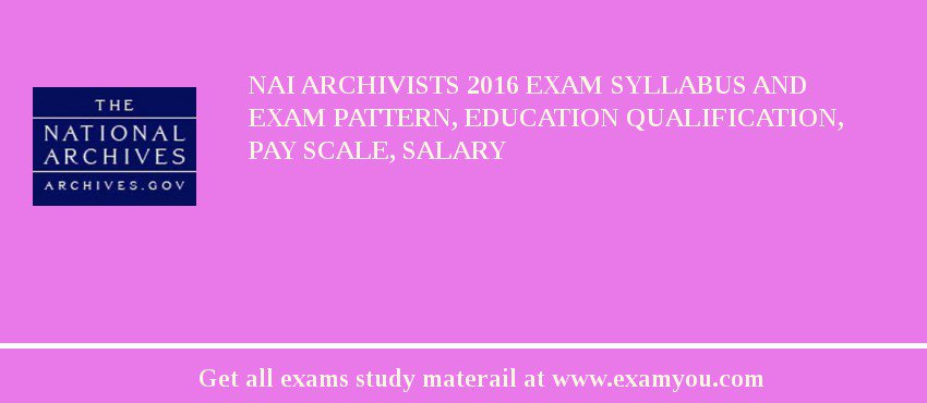 NAI Archivists 2018 Exam Syllabus And Exam Pattern, Education Qualification, Pay scale, Salary