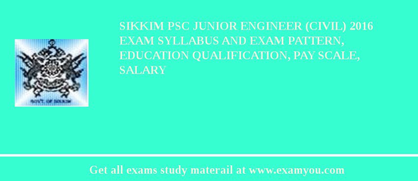 Sikkim PSC Junior Engineer (Civil) 2018 Exam Syllabus And Exam Pattern, Education Qualification, Pay scale, Salary