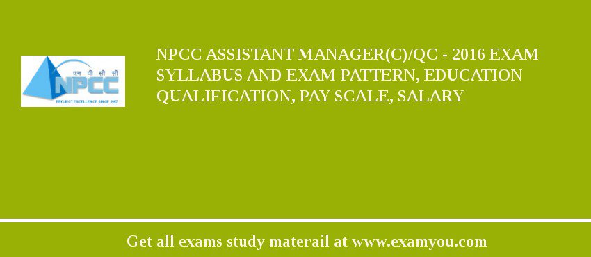 NPCC Assistant Manager(C)/QC - 2018 Exam Syllabus And Exam Pattern, Education Qualification, Pay scale, Salary