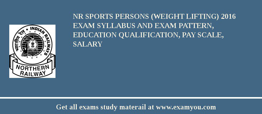 NR Sports Persons (Weight Lifting) 2018 Exam Syllabus And Exam Pattern, Education Qualification, Pay scale, Salary