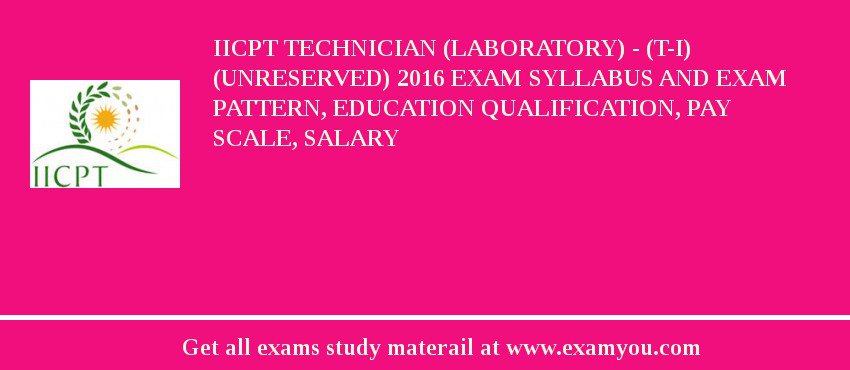 IICPT Technician (Laboratory) - (T-I)  (Unreserved) 2018 Exam Syllabus And Exam Pattern, Education Qualification, Pay scale, Salary