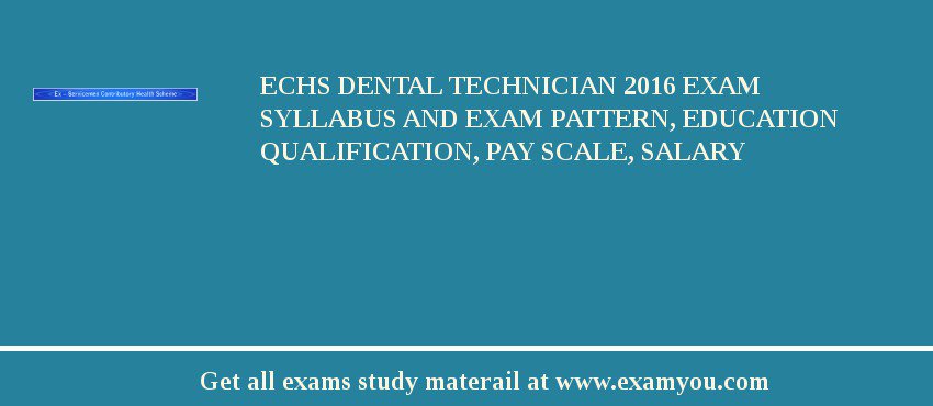 ECHS Dental Technician 2018 Exam Syllabus And Exam Pattern, Education Qualification, Pay scale, Salary