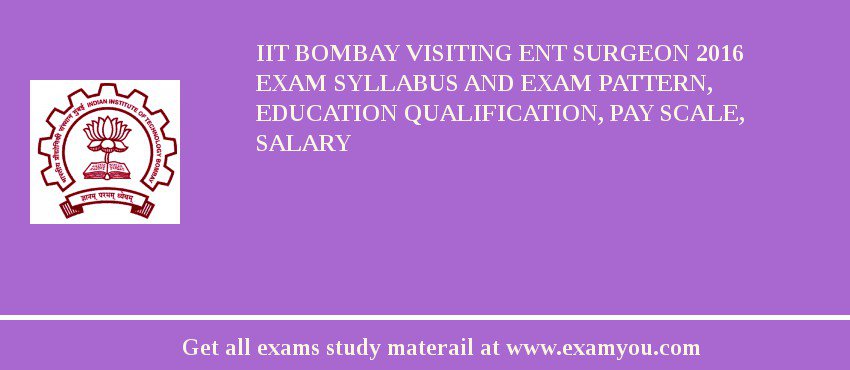 IIT Bombay Visiting ENT Surgeon 2018 Exam Syllabus And Exam Pattern, Education Qualification, Pay scale, Salary