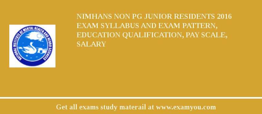 NIMHANS Non PG Junior Residents 2018 Exam Syllabus And Exam Pattern, Education Qualification, Pay scale, Salary