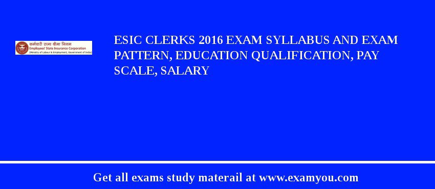 ESIC Clerks 2018 Exam Syllabus And Exam Pattern, Education Qualification, Pay scale, Salary