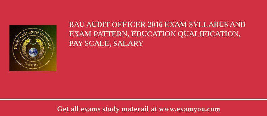 BAU Audit Officer 2018 Exam Syllabus And Exam Pattern, Education Qualification, Pay scale, Salary