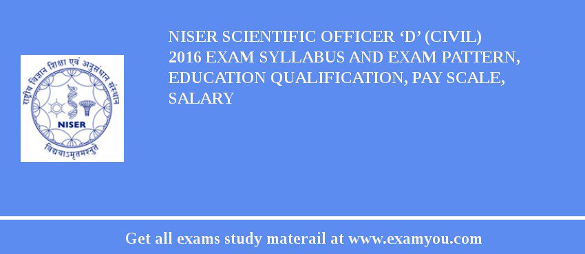 NISER Scientific Officer ‘D’ (Civil) 2018 Exam Syllabus And Exam Pattern, Education Qualification, Pay scale, Salary
