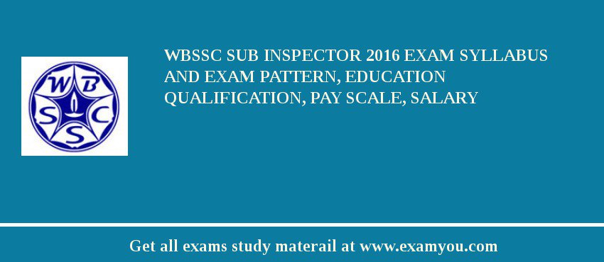 WBSSC Sub Inspector 2018 Exam Syllabus And Exam Pattern, Education Qualification, Pay scale, Salary