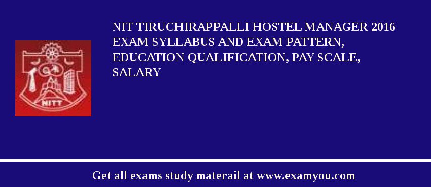 NIT Tiruchirappalli Hostel Manager 2018 Exam Syllabus And Exam Pattern, Education Qualification, Pay scale, Salary