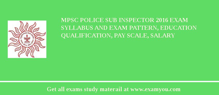 MPSC Police Sub Inspector 2018 Exam Syllabus And Exam Pattern, Education Qualification, Pay scale, Salary