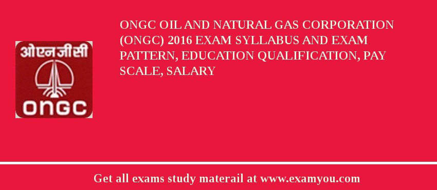 ONGC Oil and Natural Gas Corporation (ONGC) 2018 Exam Syllabus And Exam Pattern, Education Qualification, Pay scale, Salary