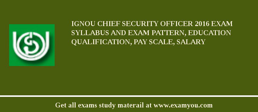 IGNOU Chief Security Officer 2018 Exam Syllabus And Exam Pattern, Education Qualification, Pay scale, Salary