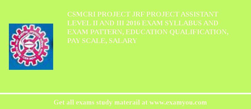 CSMCRI Project JRF Project Assistant level II and III 2018 Exam Syllabus And Exam Pattern, Education Qualification, Pay scale, Salary