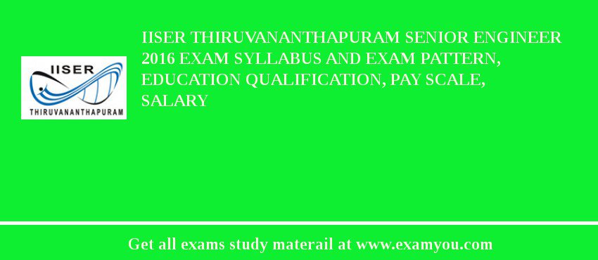 IISER Thiruvananthapuram Senior Engineer 2018 Exam Syllabus And Exam Pattern, Education Qualification, Pay scale, Salary