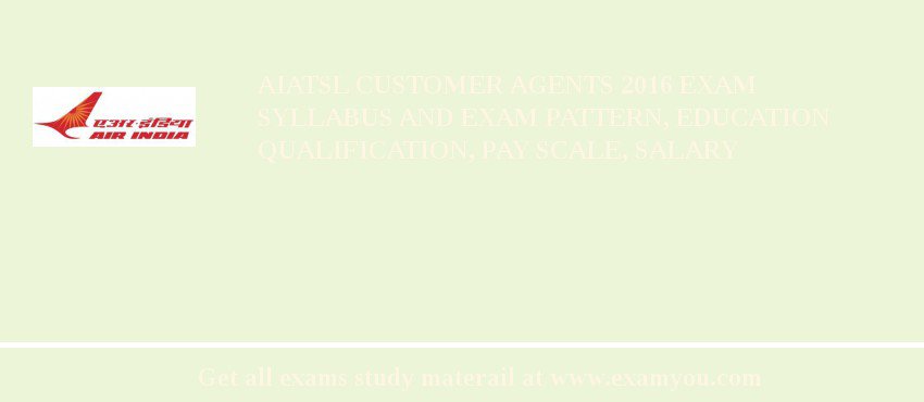 AIATSL Customer Agents 2018 Exam Syllabus And Exam Pattern, Education Qualification, Pay scale, Salary