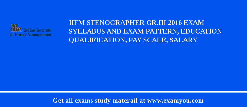 IIFM Stenographer Gr.III 2018 Exam Syllabus And Exam Pattern, Education Qualification, Pay scale, Salary