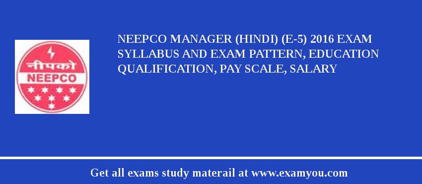 NEEPCO Manager (Hindi) (E-5) 2018 Exam Syllabus And Exam Pattern, Education Qualification, Pay scale, Salary