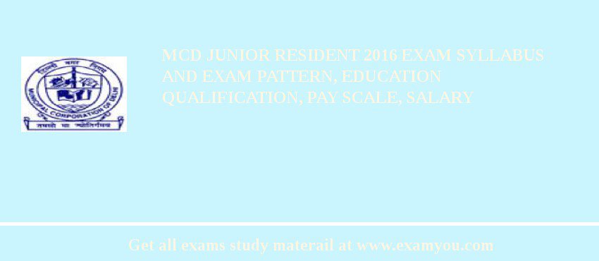 MCD Junior Resident 2018 Exam Syllabus And Exam Pattern, Education Qualification, Pay scale, Salary