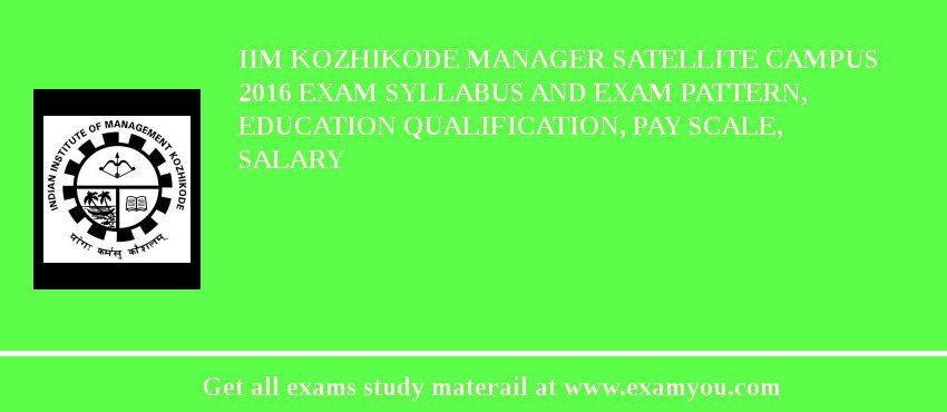 IIM Kozhikode Manager Satellite Campus 2018 Exam Syllabus And Exam Pattern, Education Qualification, Pay scale, Salary