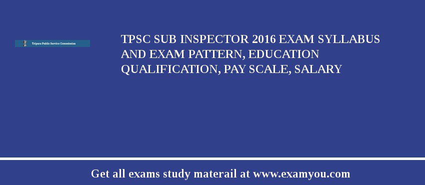 TPSC Sub Inspector 2018 Exam Syllabus And Exam Pattern, Education Qualification, Pay scale, Salary