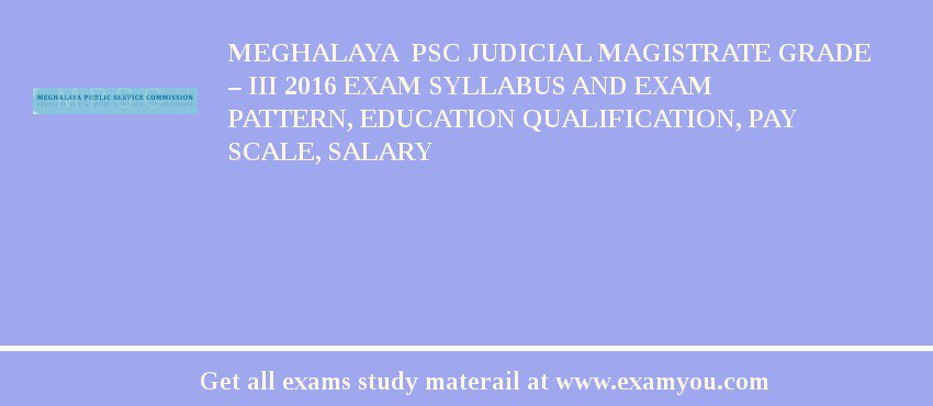 Meghalaya  PSC Judicial Magistrate Grade – III 2018 Exam Syllabus And Exam Pattern, Education Qualification, Pay scale, Salary