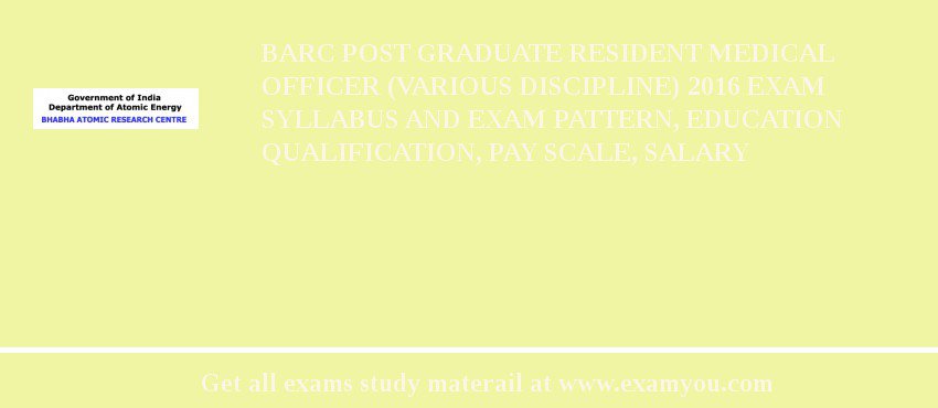 BARC Post Graduate Resident Medical Officer (Various Discipline) 2018 Exam Syllabus And Exam Pattern, Education Qualification, Pay scale, Salary