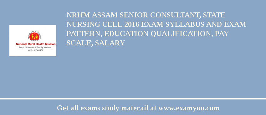 NRHM Assam Senior Consultant, State Nursing Cell 2018 Exam Syllabus And Exam Pattern, Education Qualification, Pay scale, Salary