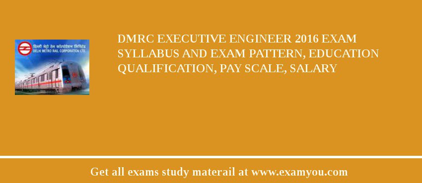 DMRC Executive Engineer 2018 Exam Syllabus And Exam Pattern, Education Qualification, Pay scale, Salary