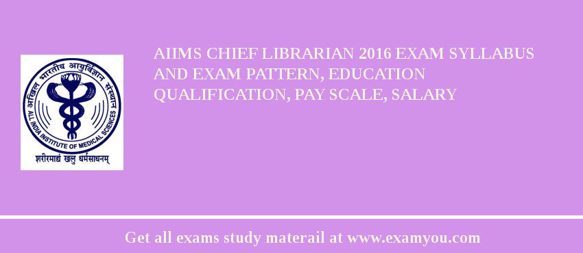 AIIMS Chief Librarian 2018 Exam Syllabus And Exam Pattern, Education Qualification, Pay scale, Salary