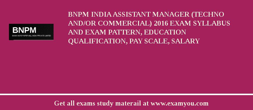BNPM India Assistant Manager (Techno and/or Commercial) 2018 Exam Syllabus And Exam Pattern, Education Qualification, Pay scale, Salary