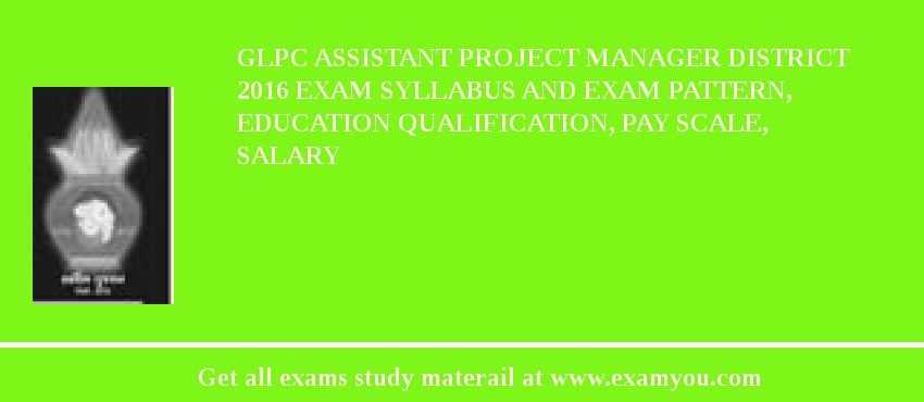 GLPC Assistant Project Manager District 2018 Exam Syllabus And Exam Pattern, Education Qualification, Pay scale, Salary