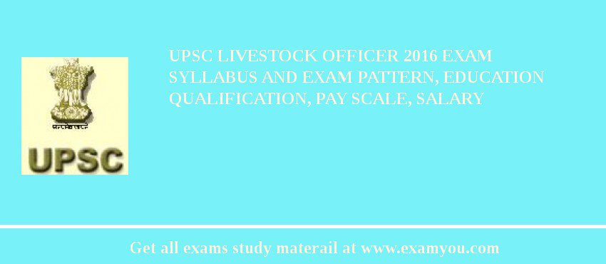 UPSC Livestock Officer 2018 Exam Syllabus And Exam Pattern, Education Qualification, Pay scale, Salary