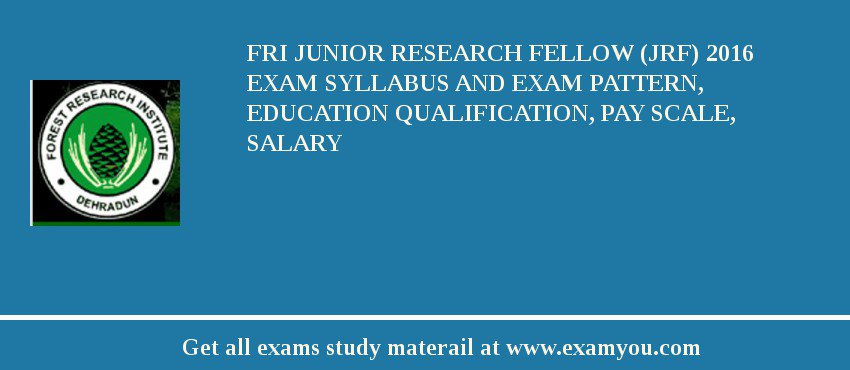 FRI Junior Research Fellow (JRF) 2018 Exam Syllabus And Exam Pattern, Education Qualification, Pay scale, Salary