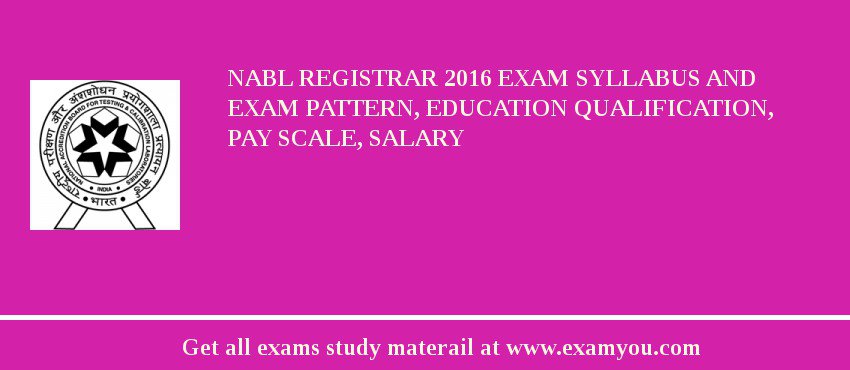 NABL Registrar 2018 Exam Syllabus And Exam Pattern, Education Qualification, Pay scale, Salary