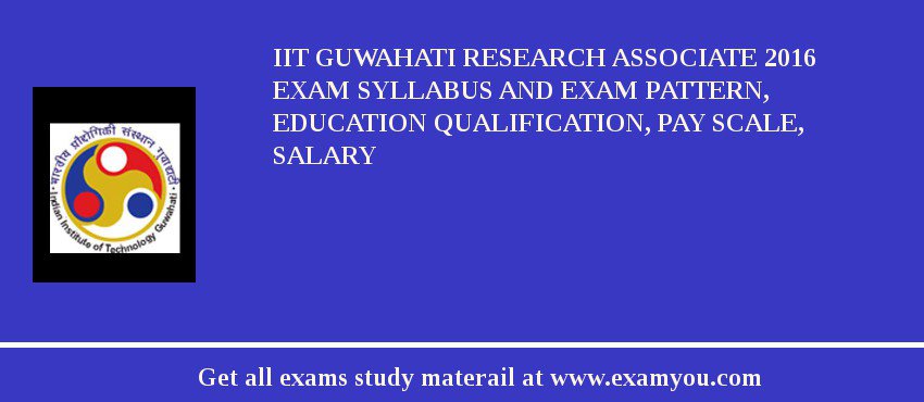 IIT Guwahati Research Associate 2018 Exam Syllabus And Exam Pattern, Education Qualification, Pay scale, Salary