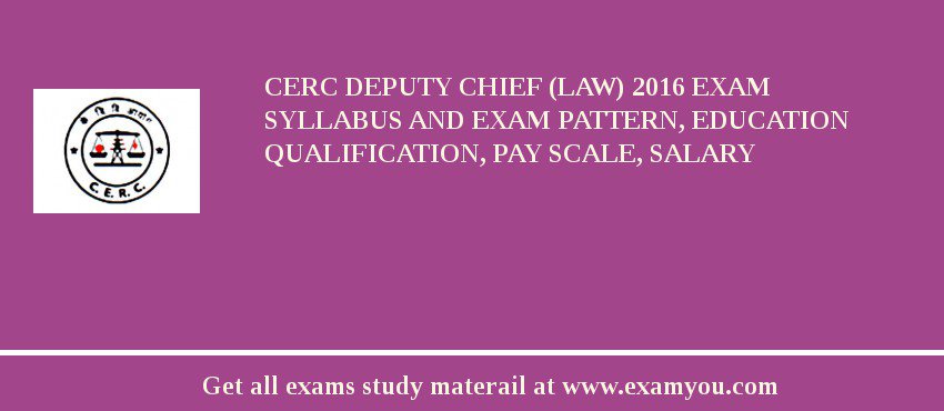 CERC Deputy Chief (Law) 2018 Exam Syllabus And Exam Pattern, Education Qualification, Pay scale, Salary